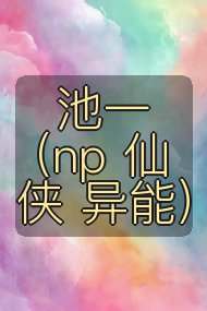 池一(np 仙侠 异能)封面